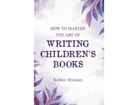 Livro How to Master the Art of Writing Childrens Books de Bobbie Hinman (Inglês - Capa Dura)