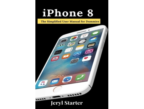 Livro Iphone 8 The Simplified User Manual For Dummies De Jeryl Starter (inglês)