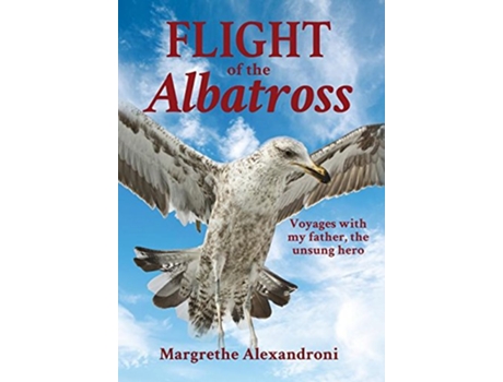 Livro The Flight of the Albatross Voyages with my father the unsung hero de Margrethe Alexandroni (Inglês)