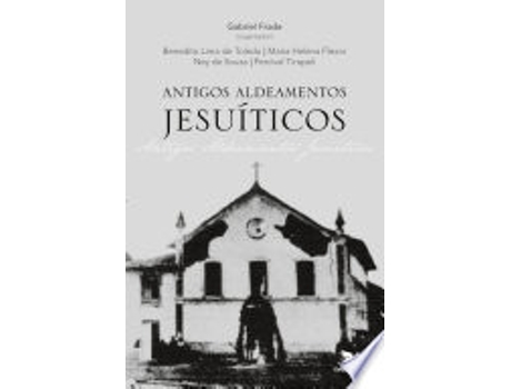 Livro Antigos Aldeamentos Jesuíticos - A Companhia de Jesus e os aldeamentos indígenas de Gabriel Frade (Português do Brasil)