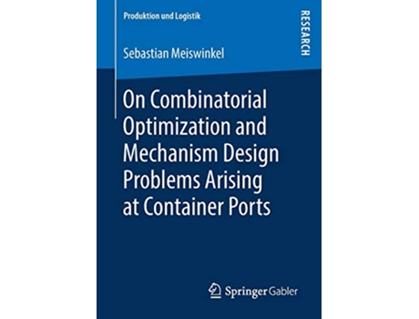 Livro On Combinatorial Optimization and Mechanism Design Problems Arising at Container Ports Produktion und Logistik de Sebastian Meiswinkel (Inglês)
