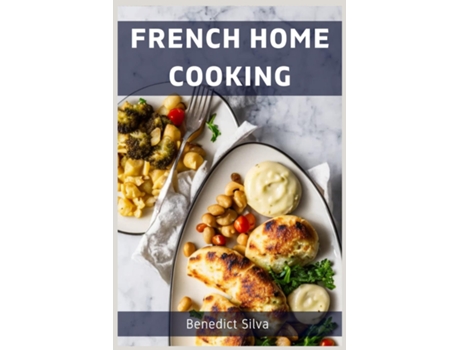 Livro FRENCH HOME COOKING Savory Secrets from the Heart of France de Benedict Silva (Inglês)