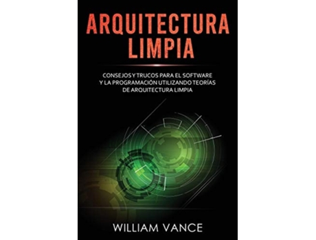 Livro Arquitectura Limpia Consejos Y Trucos Para El Software Y La Programación Utilizando Teorías De Arquitectura Limpia De William Vance (espanhol)