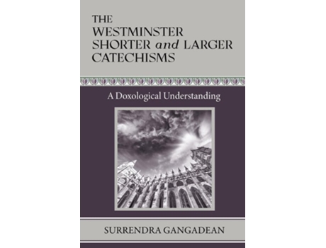 Livro The Westminster Shorter and Larger Catechisms A Doxological Understanding de Surrendra Gangadean (Inglês)