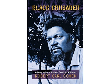 Livro Black Crusader A Biography of Robert Franklin Williams de Robert Carl Cohen (Inglês)