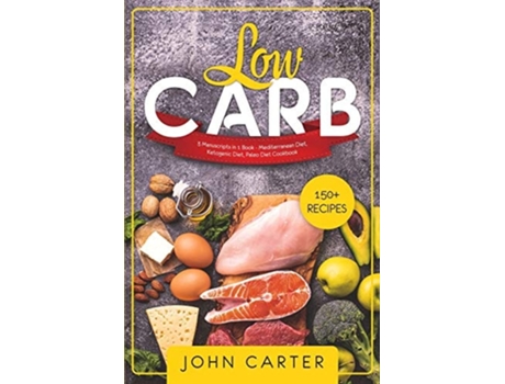 Livro Low Carb 3 Manuscripts In 1 Book - Mediterranean Diet, Ketogenic Diet, Paleo Diet Cookbook De John Carter (inglês)