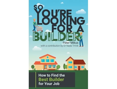 Livro So Youre Looking For A Builder How To Find The Best Builder For Your Job De Peter Mikus (inglês)
