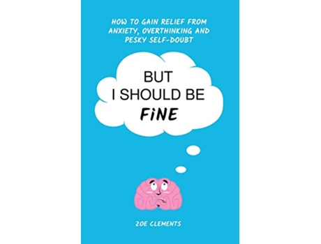 Livro But I Should Be Fine How to gain relief from anxiety overthinking and pesky selfdoubt de Mrs Zoe Clements (Inglês)