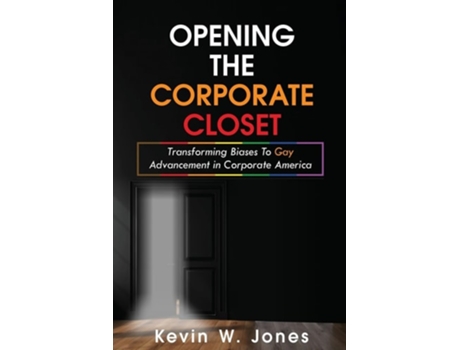 Livro Opening The Corporate Closet Transforming Biases to Gay Advancement in Corporate America de Jones, Kevin et al. (Inglês)