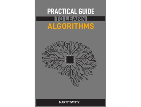 Livro PRACTICAL GUIDE TO LEARN ALGORITHMS Master Algorithmic Problem-Solving Techniques de MARTY TWITTY (Inglês)