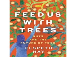 Livro Feed Us with Trees Nuts and the Future of Food de Elspeth Hay (Inglês)