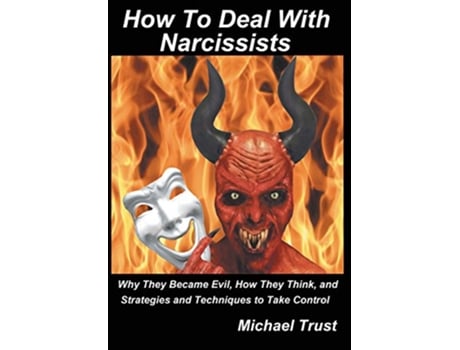 Livro How to Deal with Narcissists Why They Became Evil How They Think and Strategies and Techniques to Take Control de Michael Trust (Inglês)