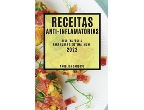 Livro Receitas Anti-inflamatórias 2022 Receitas Fáceis Para Curar O Sistema Imune De Angelica Cardoso (português)