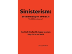 Livro Sinisterism Secular Religion Of The Lie How The Myth Of An Ideological Spectrum Helps Evil In Our World De Bruce Walker (inglês)