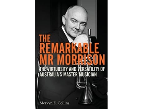Livro The Remarkable Mr Morrison The Virtuosity and Versatility of Australias Master Musician de Mervyn E Collins (Inglês)