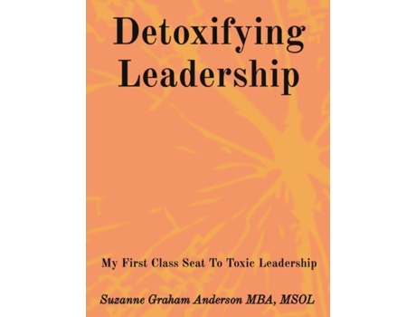 Livro Detoxifying Leadership My First Class Seat To Toxic Leadership De Suzanne Graham Anderson (inglês)
