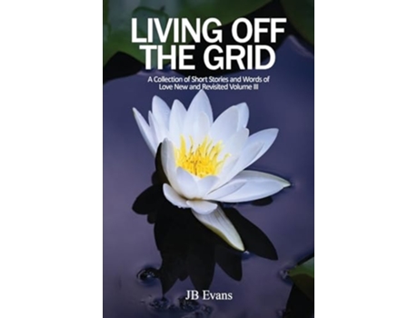Livro Living Off the Grid A Collection of Short Stories and Words of Love New and Revisited de Jb Evans (Inglês)