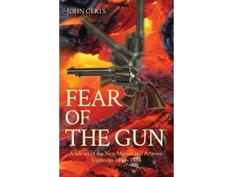 Livro Fear Of The Gun A Tale Set In The New Mexico And Arizona Territories 1849 - 1884 De Gerts, John Et Al. (inglês)