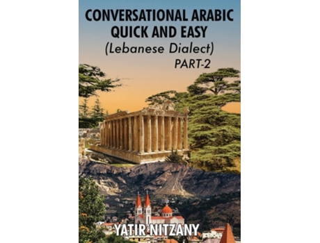 Livro Conversational Arabic Quick And Easy - Lebanese Dialect - Part 2 Lebanese Dialect - Part 2 De Yatir Nitzany (inglês)