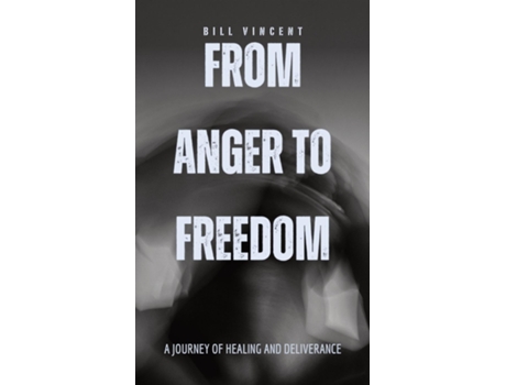 Livro From Anger to Freedom A Journey of Healing and Deliverance de Bill Vincent (Inglês)