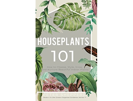 Livro Houseplants 101 How to choose style grow and nurture your indoor plants The Green Fingered Gardener de Peter Shepperd (Inglês)