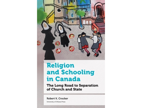 Livro Religion And Schooling In Canada The Long Road To Separation Of Church And State De Robert K Crocker (inglês)