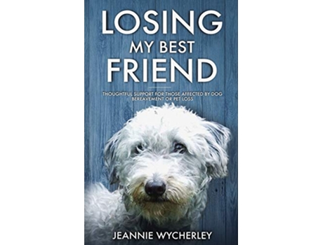 Livro Losing My Best Friend Thoughtful support for those affected by dog bereavement or pet loss de Jeannie Wycherley (Inglês)