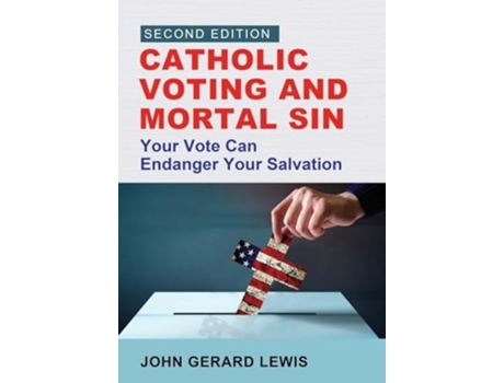 Livro Catholic Voting and Mortal Sin Your Vote Can Endanger Your Salvation de John Gerard Lewis (Inglês)