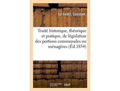 Livro traite historique, theorique et pratique, de la legislation des portions communales ou menageres... de le gentil-c (francês)
