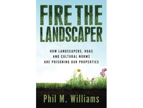 Livro Fire the Landscaper How Landscapers HOAs and Cultural Norms Are Poisoning Our Properties de Phil M Williams (Inglês)