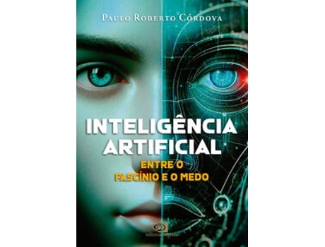 Livro Inteligência Artificial Entre O Fascínio E O Medo De Paulo Roberto Córdova (português Do Brasil)