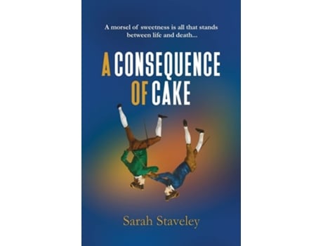 Livro A Consequence Of Cake A Morsel Of Sweetness Is All That Stands Between Life And Death De Sarah Staveley (inglês)
