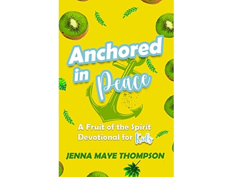 Livro Anchored in Peace A Fruit of the Spirit Devotional for Kids Anchored in the Fruit of the Spirit de Jenna Maye Thompson (Inglês)