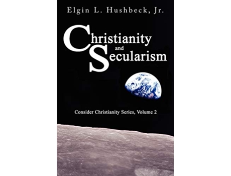 Livro Christianity and Secularism Consider Christianity de Elgin L Hushbeck Jr (Inglês)