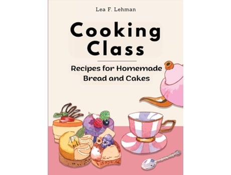 Livro Cooking Class Recipes for Homemade Bread and Cakes - Bakery at Home de Lea F Lehman (Inglês)