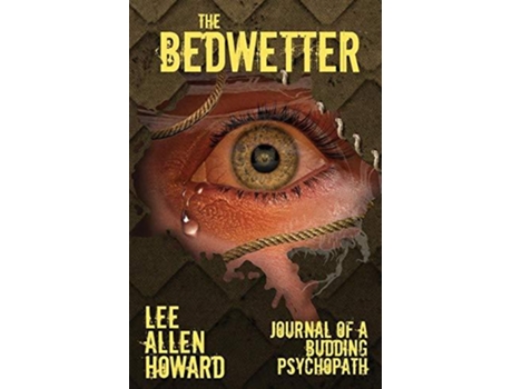 Livro The Bedwetter Journal of a Budding Psychopath de Lee Allen Howard (Inglês)