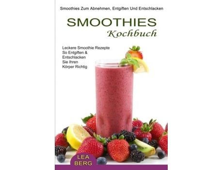 Livro Smoothies Kochbuch Smoothies Zum Abnehmen, Entgiften Und Entschlacken de Lea Berg (Inglês)