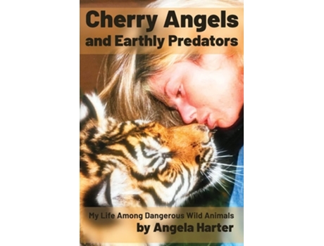 Livro Cherry Angels And Earthly Predators My Life Among Dangerous Wild Animals De Angela Harter (inglês)