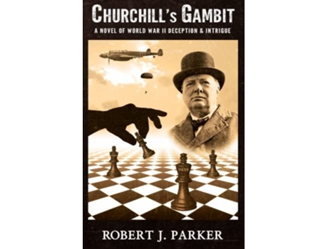 Livro Churchills Gambit A Novel Of World War 2! Deception And Intrigue De Robert J Parker (inglês)
