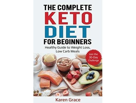 Livro The Complete Keto Diet For Beginners Healthy Guide To Weight Loss, Low Carb Meals - Join The 30-day Challenge De Karen Grace (inglês)