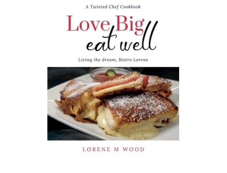 Livro Love Big Eat Well Living the Dream, Bistro Lorene de Lorene M Wood (Inglês)