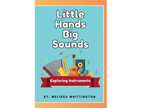Livro Little Hands, Big Sounds Exploring Instruments for Early Learners de Melissa Whittington (Inglês)