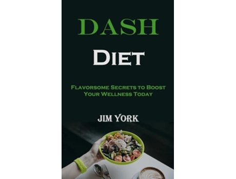 Livro Dash Diet Flavorsome Secrets to Boost Your Wellness Today de Jim York (Inglês)