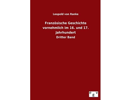 Livro Französische Geschichte vornehmlich im 16 und 17 Jahrhundert German Edition de Leopold Von Ranke (Alemão)