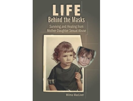 Livro Life Behind the Masks Surviving and Healing from MotherDaughter Sexual Abuse de Wilma MacLiver (Inglês)