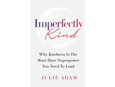Livro Imperfectly Kind Why Kindness Is The MustHave Superpower You Need To Lead de Julie Adam (Inglês)