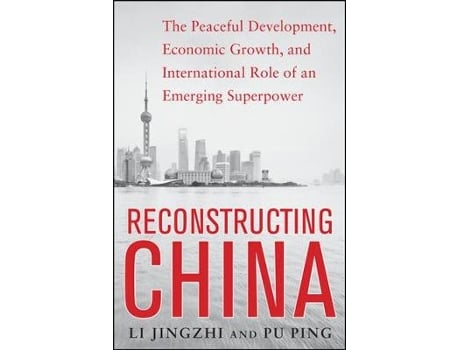 Livro Reconstructing China The Peaceful Development Economic Growth and International Role of an Emerging Super Power de Li Jingzhi e Pu Ping (Inglês)