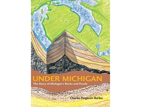 Livro Under Michigan The Story of Michigans Rocks and Fossils Great Lakes Books de Charles Ferguson Barker (Inglês)