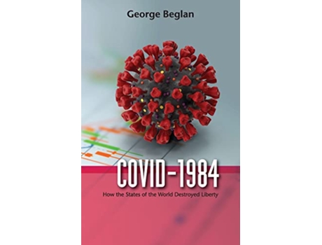 Livro Covid1984 How the States of the World Destroyed Liberty de George Beglan (Inglês)