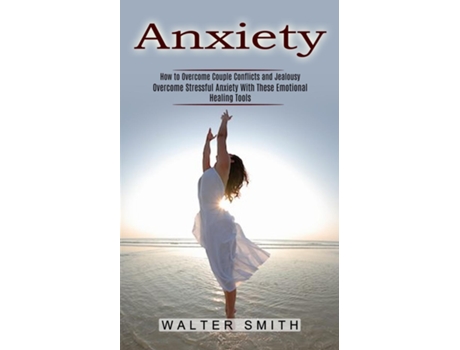 Livro Anxiety How To Overcome Couple Conflicts And Jealousy De Walter Smith (inglês)